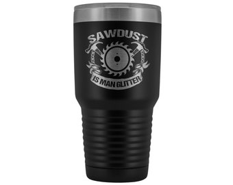 Sawdust Is Man Glitter Tumbler | Carpenter Gift, Laser Etched 30 Oz