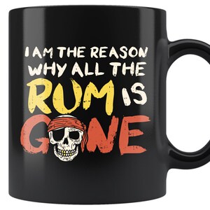 Pirate Rum Mug - Funny Gift Ideas - I Am The Reason Why All The Rum Is Gone Custom Design - Pirate Lover Alcohol Rum Drinking Coffee Cup