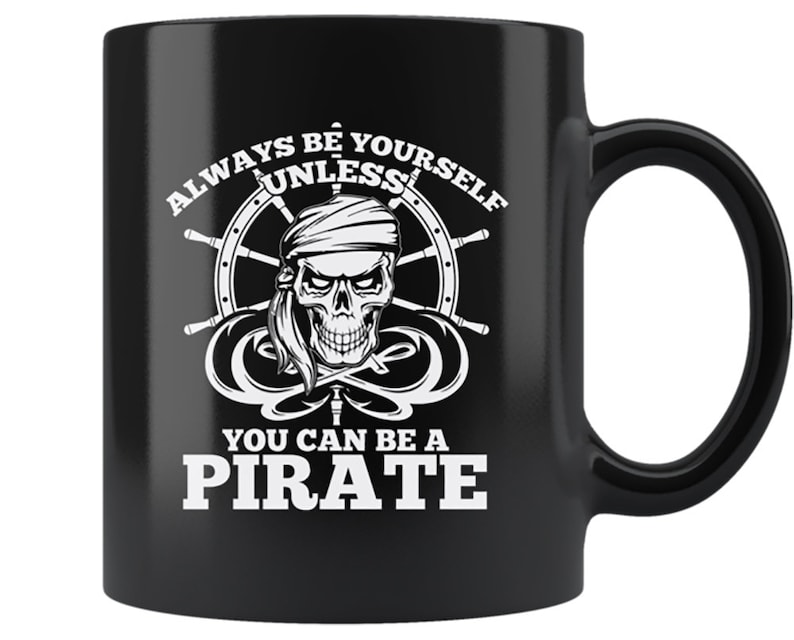 Pirate Coffee Mug Always Be Yourself Unless You Can Be A Pirate Cup