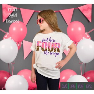 May include: A white t-shirt with the text "just here FOUR the scoops" in pink and purple, with a donut and ice cream cone design. The shirt is worn by a child, with pink sunglasses, in front of pink and white balloons and a pink banner. "Instant Digital Download" is written at the top.