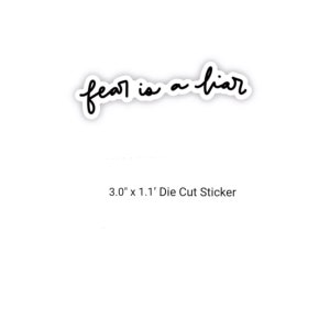 May include: Black and white die-cut sticker with the text "fear is a liar" in a handwritten font. The sticker is 3.0 inches by 1.1 inches.