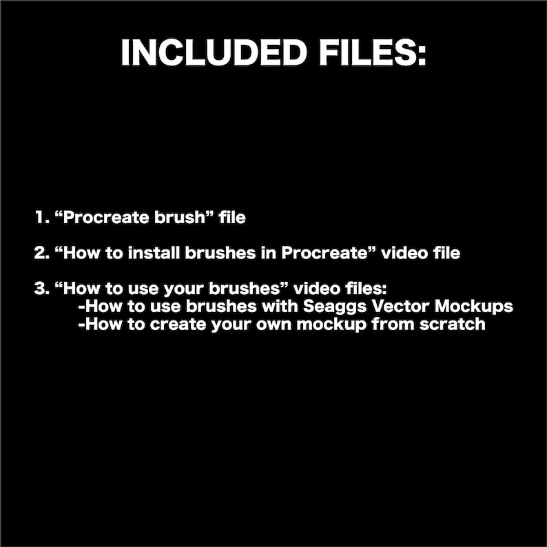 May include: Black background with white text listing included files. The files include a Procreate brush file, a video on installing brushes, and video files on how to use the brushes, including mockups.