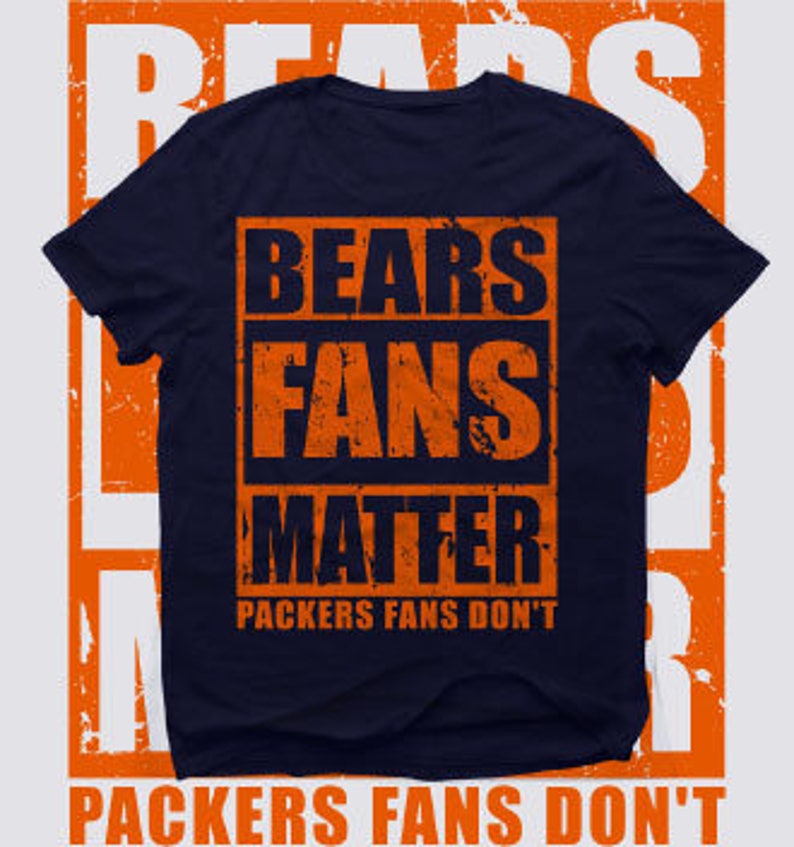 May include: Navy blue t-shirt with a distressed orange graphic that reads "Bears Fans Matter Packers Fans Don't".