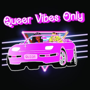 May include: Two cartoon figures, one with blonde hair and one with brown hair, are driving a pink convertible with the license plate "QU33R". The car is driving through a neon pink and blue triangle. The text "Queer Vibes Only" is above the car.