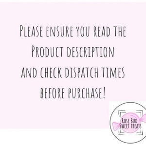 May include: A light pink background with black text that reads: "PLEASE ENSURE YOU READ THE PRODUCT DESCRIPTION AND CHECK DISPATCH TIMES BEFORE PURCHASE!" A logo for Rose Bud Sweet Treats is in the bottom right corner.