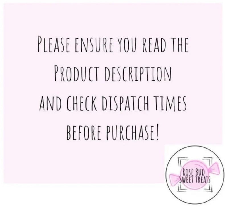 May include: A light pink background with black text that reads: "PLEASE ENSURE YOU READ THE PRODUCT DESCRIPTION AND CHECK DISPATCH TIMES BEFORE PURCHASE!" A logo for Rose Bud Sweet Treats is in the bottom right corner.