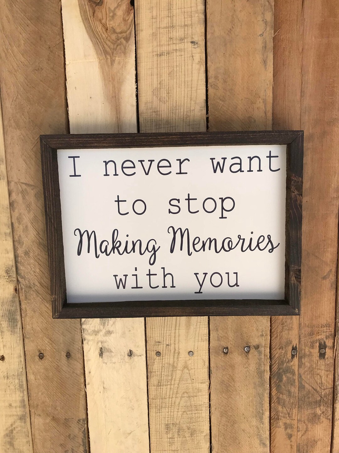 I Never Want to Stop Making Memories With You Wood Sign Wall Decor