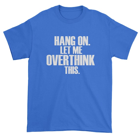 FerociTees Hang on let me Overthink This Funny Hold On Youth T-Shirt