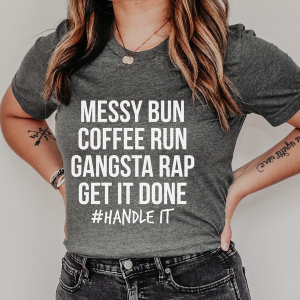 Messy Bun Coffee Run Gangsta Rap Get It Done #Handle it Shirt Cute Mom Gift Funny Mom Gifts Mom Boss Funny Mom Life Shirt Motherhood T-shirt