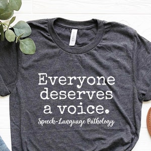 Everyone Deserves a Voice shirt, Speech-Language Pathology, Speech Therapist Gift for SLP Tshirt Occupational Therapist, Pathologist Gift