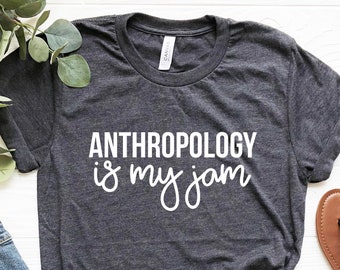 Anthropology Gift, Anthropology Is My Jam Shirt, Anthropologist Gift for Anthropologist, Anthropology Graduation Gift, Funny Student Shirt