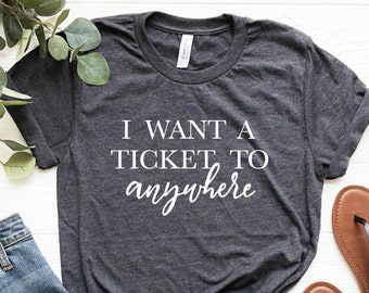 I want a ticket to anywhere Shirt, Travel Gift for women, Traveler shirt, vacation shirt, traveling shirt, Blogger, Travellers gifts for her