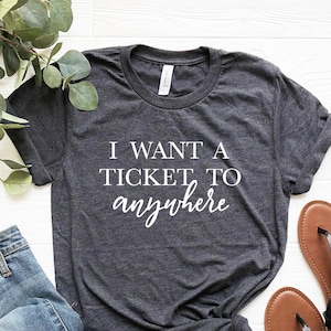 Je veux un billet pour n&#39;importe où Chemise, cadeau de voyage pour femme, chemise de voyageur, chemise de vacances, chemise de voyage, blogueuse, cadeaux de voyageur pour elle