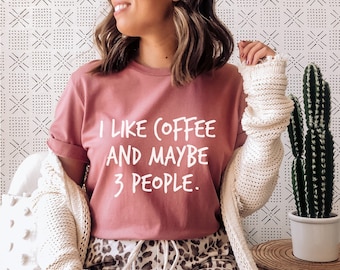 I Like Coffee And Maybe 3 People Shirt, I like coffee and maybe three people T-shirt, Funny Coffee Shirt, Coffee Lover Gift, Coffee Gifts