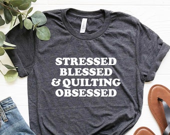 Stressed Blessed Quilting Obsessed Shirt, Quilting Shirt for Women, Quilting t-shirt Quilter Gift for Quilters, Sewing Shirt Sewer Tee GIfts