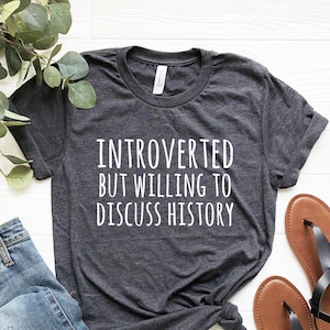 Introverted but willing to discuss history shirt, History Teacher Shirt, History teacher gift, History gifts, funny history t-shirt women