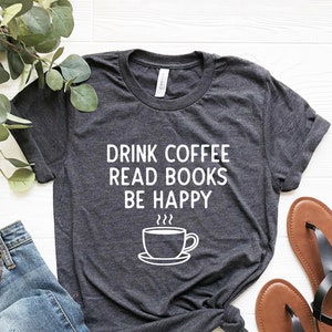 Drink Coffee Read Books Be Happy Tshirt Book Shirt Coffee and books Shirt Book lover Gift Reading shirt reading shirt women bookworm shirt