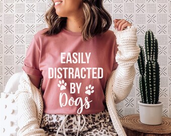 Easily Distracted by Dogs Tshirt Dog Mama Shirt Dog Lover Shirt funny dog shirt gift for dog lover gift for dog owner gift fur mom tshirt