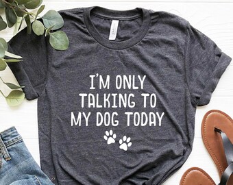 I'm Only Talking To My Dog Today, Funny Introvert Shirt, introvert gift, dog mom, dog lover gifts, funny dog owner gift, dog mama, homebody