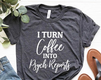 I Turn Coffee Into Psych Reports Shirt, School Psychologist Gift, School Psychology Shirt Social Psychology Psychiatrist Psychologist Shirts