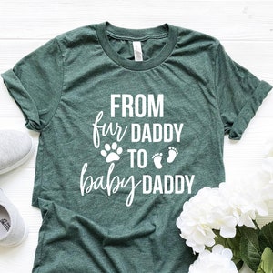 From Fur Daddy To Baby Daddy Shirt, Pregnancy Shirt, Gift for Expecting Dad, To Human Daddy New Dad Gifts Baby Announcement Pregnancy Reveal