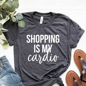 Shopping Is My Cardio Shirt, Shopping Shirt for women Funny Shopping Addict Tee Shopaholic Gift Mom Shirt Black Friday Shopper Life T-shirt