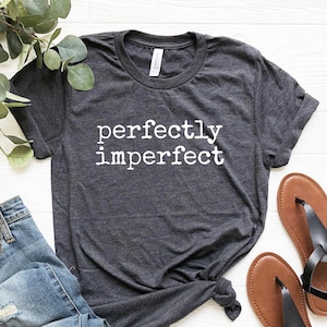 Perfectly Imperfect Shirt, Inspirational Gift for women Mom Tee Self Love T-shirt Feminist Empowerment, Body Positive, Gym Positivity Gifts