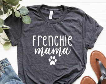 Frenchie Mama Shirt, Frenchie Mom Tshirt, French Bulldog tee, Cute Graphic T-shirt, dog mama, animal lover, mommy, Funny Dog Gift for Women
