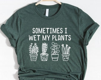 Manchmal nasse ich meine Pflanzen Shirt, lustiges Pflanzen Shirt, Pflanzenliebhaber Geschenk, Pflanzenliebhaber Geschenke, Garten Shirt für Frauen Gartenarbeit Geschenk Gärtner T-Shirt