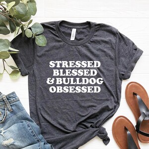 Stressed Blessed Bulldog Obsessed Shirt Bulldog Mama Tshirt, Bulldog Mom, Bulldog Lover Gift, Bulldog Shirts for Women, Funny Dog Gifts