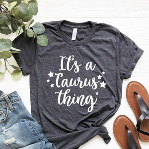 It's a Taurus Thing Tshirt Taurus Shirt Women Taurus Birthday Gift Taurus Zodiac Shirt May Birthday Gift for Taurus Gift Taurus Zodiac Gift