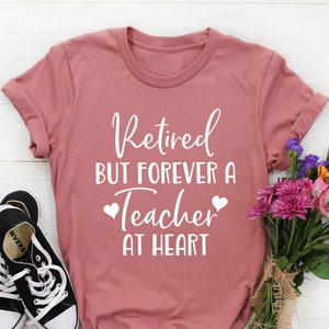 Retired But Forever A Teacher At Heart shirt, retired teacher shirt, funny retirement gifts for teachers, retiree gift for retiring teacher