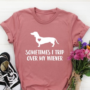 Sometimes I trip over my wiener Dachshund Shirt Dachshund Mom Doxie Dachshund Mama Daschund Owner Gift, Sausage Dog Lover, Weiner Dog Gifts