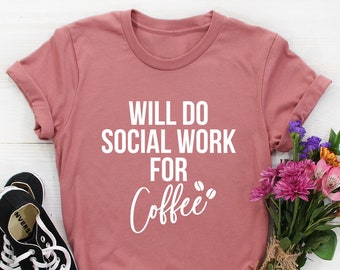 Will Do Social Work For Coffee, Social Worker Gift Funny Social Work Shirt Social Work Student Shirt Social Work Gifts BSW Degree Graduation