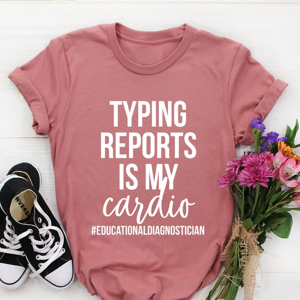 the report of the week merch Typing Reports Is My Cardio, Educational Diagnostician Shirt Educational Diagnosis Gifts SPED teacher tee Learning Consultant gift for women
