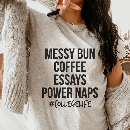 Messy Bun Coffee Essays Power Naps College Life Shirt Funny - Etsy Messy Bun Coffee Essays Power Naps College Life Shirt Funny - Etsy