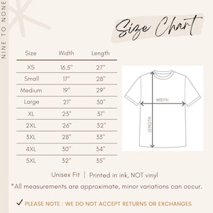 May include: Size chart for a t-shirt with measurements in inches for width and length. Sizes include XS, Small, Medium, Large, XL, 2XL, 3XL, 4XL, and 5XL. The chart also includes a diagram of a t-shirt with labels for width and length. The text "Unisex Fit | Printed in ink, NOT vinyl" is below the chart. The text "*All measurements are approximate, minor variations can occur." is below the text. The text "PLEASE NOTE: WE DO NOT ACCEPT RETURNS OR EXCHANGES" is at the bottom of the chart.