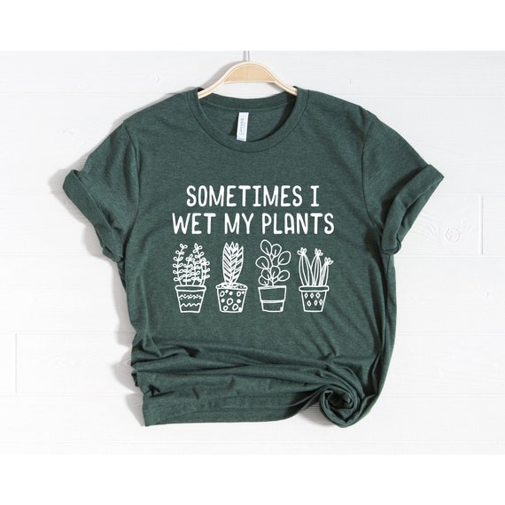 Funny Succulent T-Shirt, Sometimes I Wet My Plants Funny Succulent T-Shirt, Sometimes I Wet My Plants