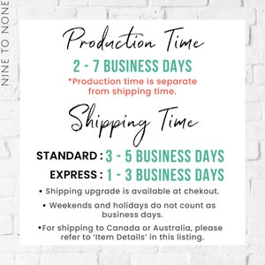 May include: A white brick background with black text outlining production and shipping times. The text reads: "Production Time 2-7 Business Days *Production time is separate from shipping time. Shipping Time STANDARD: 3-5 Business Days EXPRESS: 1-3 Business Days &bull; Shipping upgrade is available at checkout. &bull; Weekends and holidays do not count as business days. &bull; For shipping to Canada or Australia, please refer to 'Item Details' in this listing."