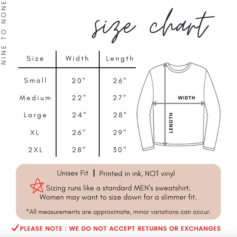 Op de afbeelding: Maattabel voor een unisex sweatshirt met afmetingen in inches. De tabel toont de breedte en lengte van het sweatshirt in de maten S, M, L, XL en 2XL. De tekst "Unisex Fit | Printed in ink, NOT vinyl" staat onderaan de tabel. De tekst "Sizing runs like a standard MEN's sweatshirt. Women may want to size down for a slimmer fit." staat onder de tekst "Unisex Fit | Printed in ink, NOT vinyl". De tekst "*All measurements are approximate, minor variations can occur." staat onder de tekst "Sizing runs like a standard MEN's sweatshirt. Women may want to size down for a slimmer fit.". De tekst "PLEASE NOTE: WE DO NOT ACCEPT RETURNS OR EXCHANGES" staat onderaan de tabel.