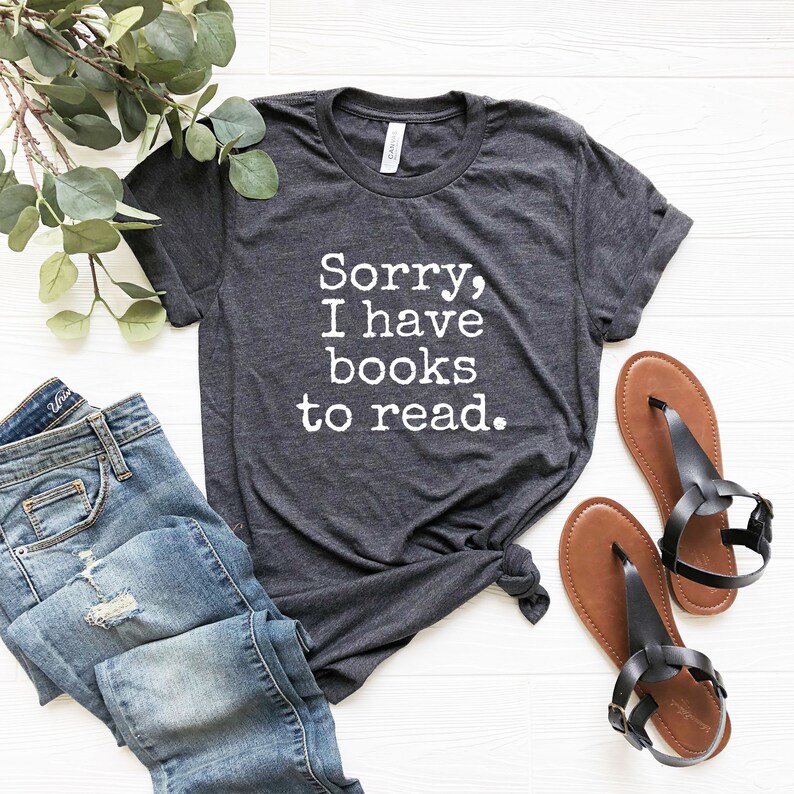 Sorry, I Have Books To Read Tshirt Book Shirt Women Book Lover Gift for Reader Shirt Reading Shirt Bookworm Shirt Book Gift for Book Lover image 1