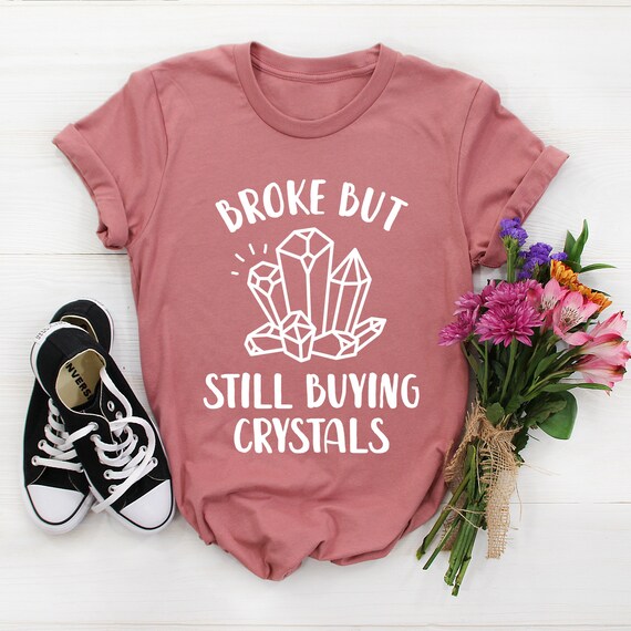 Broke But Still Buying Crystals Shirt, Crystal Shirt, Crystal Lover Gift, Spiritual Healer Reiki Spirituality Boho hippy Energy Healing Tee