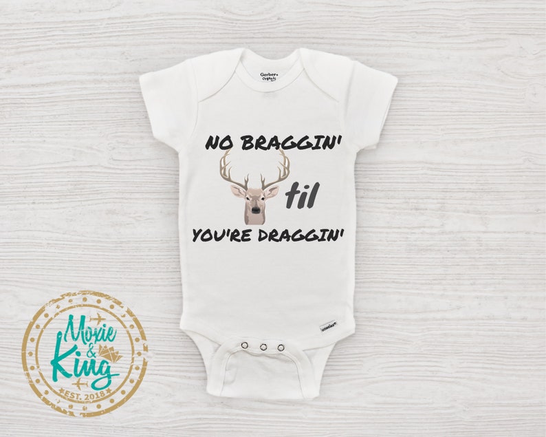 Deer Hunting Baby Onesie No Braggin/' til You/'re Draggin/' Baby Clothes Baby Shower Gift Shirt Unisex bodysuit grandpa Daddy Deer Gift