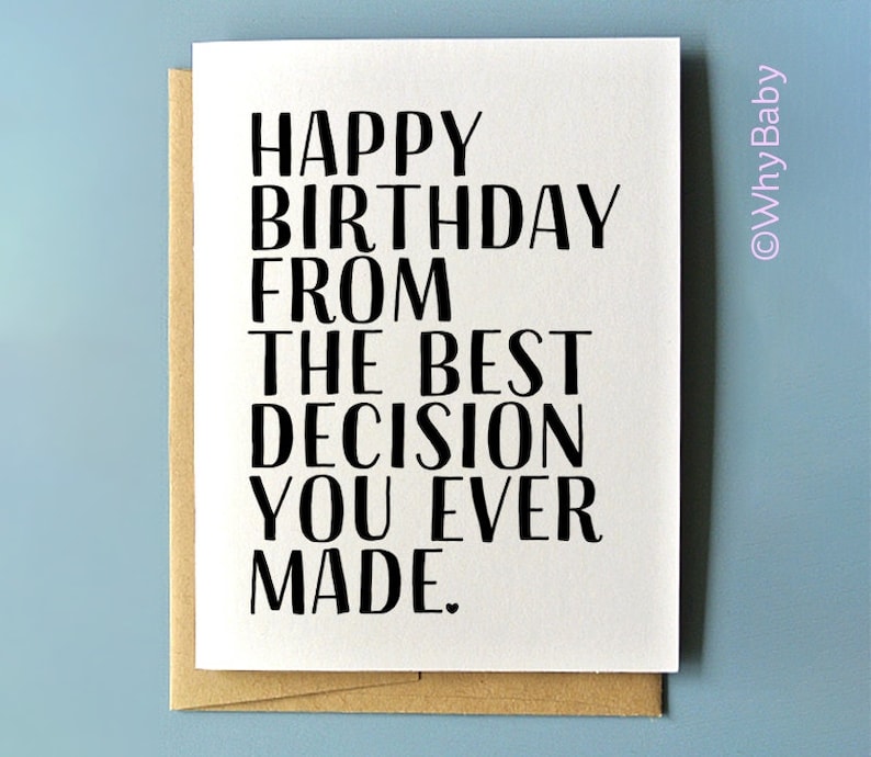 May include: White card with black text that reads "Happy Birthday from the best decision you ever made."