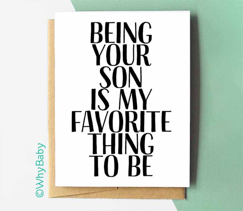 May include: A white card with black text that reads "Being your son is my favorite thing to be".