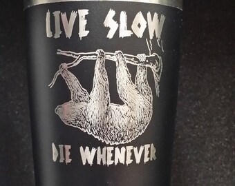 Sloth, Live Slow, Die Whenever Tumbler, Stainless Steel Tumbler 3 sizes and 11 colors Hot or Cold, Eco-friendly,