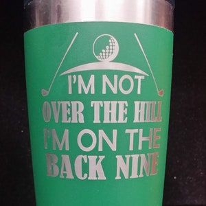 Golfer Tumbler, I'm not over the hill, I'm on the back nine, Laser Engraved,  Multiple Sizes  and 11 Colors., Eco-friendly,