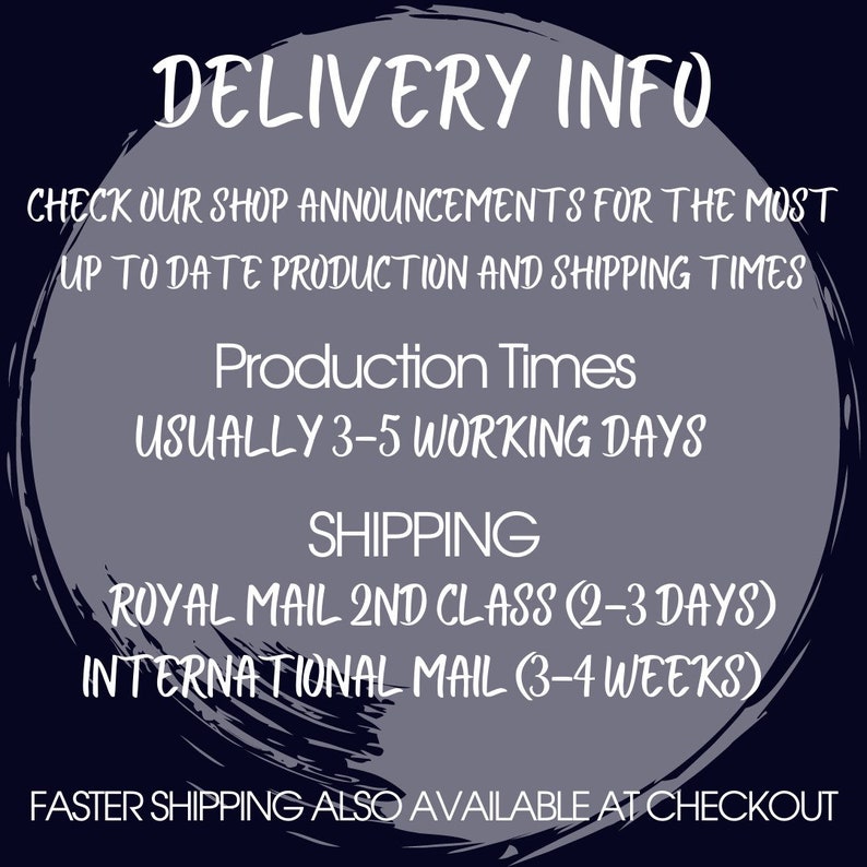 Peut inclure: Un cercle gris avec du texte blanc qui indique "DELIVERY INFO" et comprend des informations sur les d&eacute;lais de production et d'exp&eacute;dition. Le texte indique "CHECK OUR SHOP ANNOUNCEMENTS FOR THE MOST UP TO DATE PRODUCTION AND SHIPPING TIMES. Production Times USUALLY 3-5 WORKING DAYS. SHIPPING ROYAL MAIL 2ND CLASS (2-3 DAYS) INTERNATIONAL MAIL (3-4 WEEKS) FASTER SHIPPING ALSO AVAILABLE AT CHECKOUT."