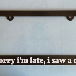 Sorry I'm late I saw a dog Auto Car License Plate Plastic Frame Holder Fun Gift for Animal Pet Lover Vehicle Accessory