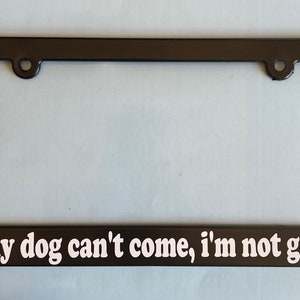 If my dog can't come, I'm not going Auto Car License Plate Plastic Frame Holder Fun Gift for Animal Pet Lover Vehicle Accessory
